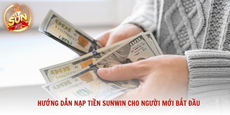 Hướng dẫn nạp tiền Sunwin cho người mới bắt đầu